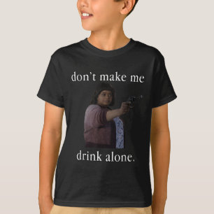 Don’t Make Me Drink Alone Mother’s Day Shirt