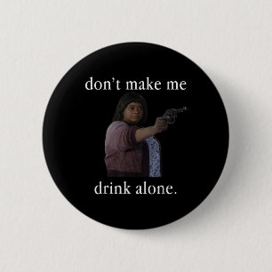 Don’t Make Me Drink Alone Mother’s Day Shirt  6 Cm Round Badge