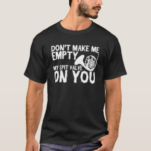 Don t Make Me Empty My Spit Valve On You   French  T-Shirt