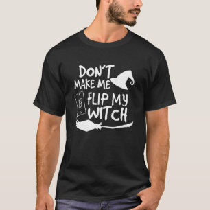 Don´t Make Me Flip My Witch Switch Costume Hallowe T-Shirt