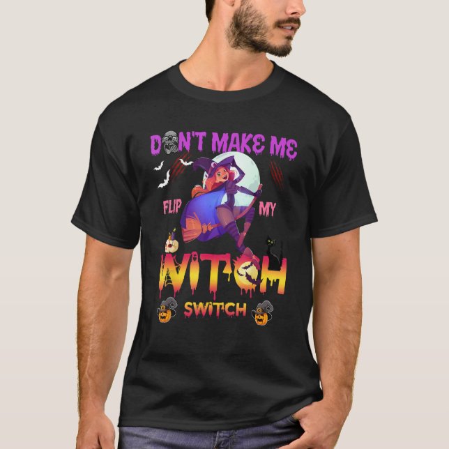Don t Make Me Flip My Witch Switch For Men Women T-Shirt (Front)