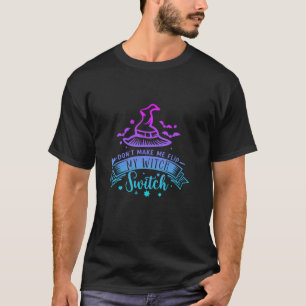 Don t Make Me Flip My Witch Switch Halloween T Shi T-Shirt