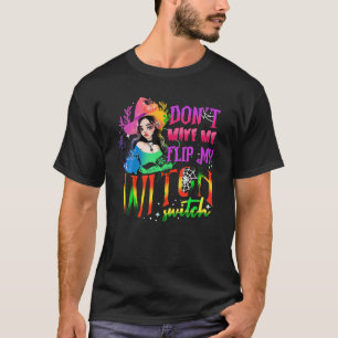 Don t Make Me Flip My Witch Switch Halloween T Shi T-Shirt