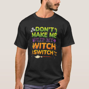 Don´t Make Me Flip My Witch Switch Halloween T-Shirt
