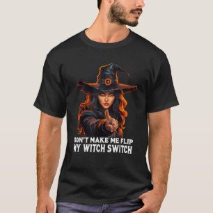 Don t Make Me Flip My Witch Switch Woman Halloween T-Shirt