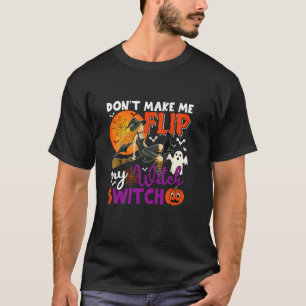 Don t Make Me Flip Witch Switch Sarcastic Hallowee T-Shirt