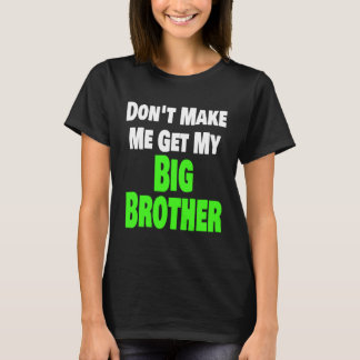 Don t Make Me Get My Big Brother  Sibling Matching T-Shirt