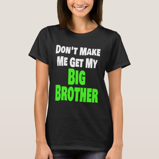 Don t Make Me Get My Big Brother  Sibling Matching T-Shirt (Front)