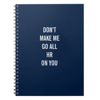Don’t Make Me Go All HR On You Notebook