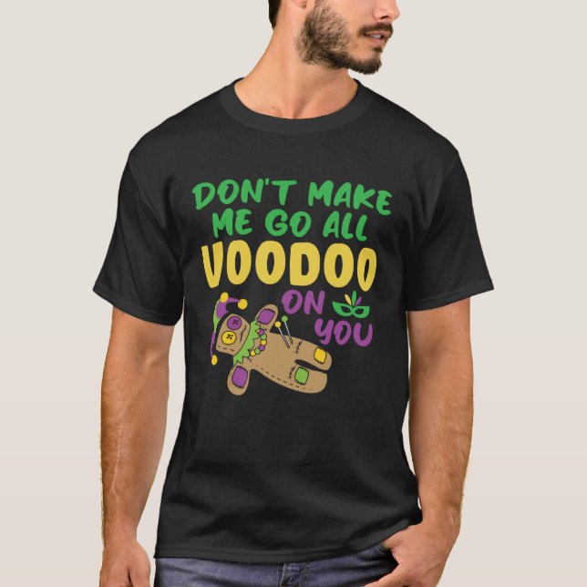 Don t make Me Go All Voodoo On You  Mardi Gras T-Shirt (Front)