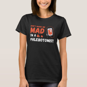 Don t Make Me Mad Nurse Phlebotomy Doctor Phleboto T-Shirt