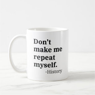 Don’t Make Me Repeat Myself Coffee Mug