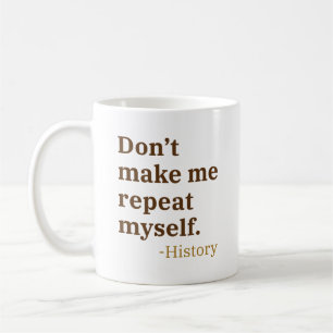 Don’t Make Me Repeat Myself Coffee Mug