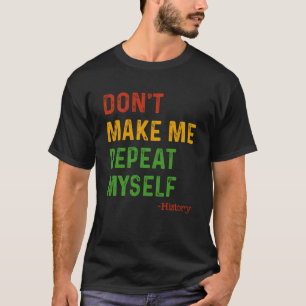 Don t Make Me Repeat Myself History Teacher Black  T-Shirt