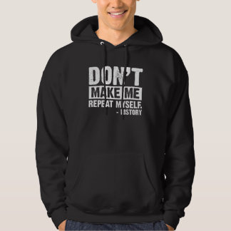 Don t Make Me Repeat Myself  History Teacher Hoodie
