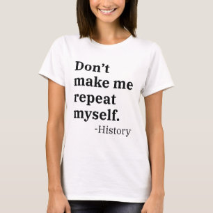 Don’t Make Me Repeat Myself T-Shirt