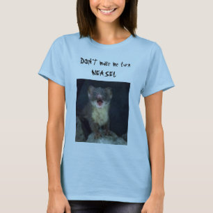 DON"T make me turn WEASEL T-Shirt