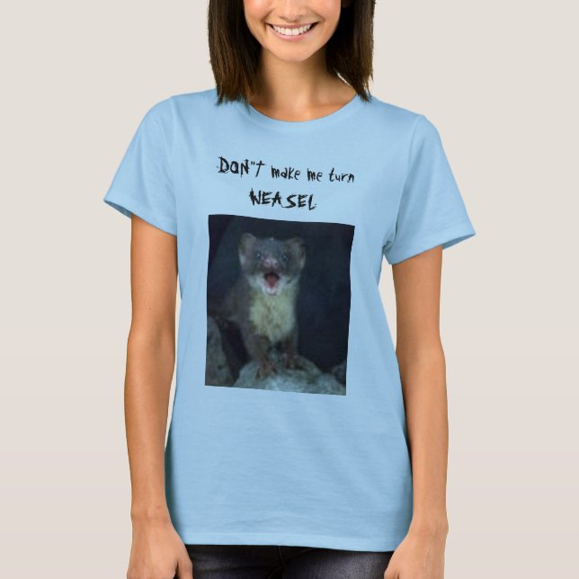 DON"T make me turn WEASEL T-Shirt (Front)