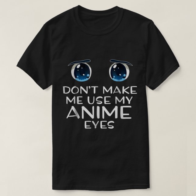Don’t Make Me Use My Anime Eyes T-Shirt (Design Front)