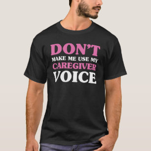 Don t make me use my caregiver voice Caregiver Li T-Shirt