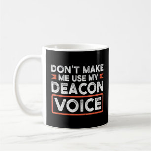 Don T Make Me Use My Deacon Voice Church Coffee Mug
