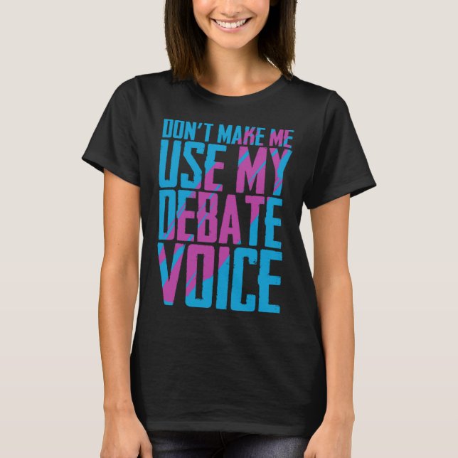Don t Make Me Use My Debate Voice Discuss Discours T-Shirt (Front)
