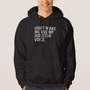 Don t Make Me Use My Director Voice Job Hoodie