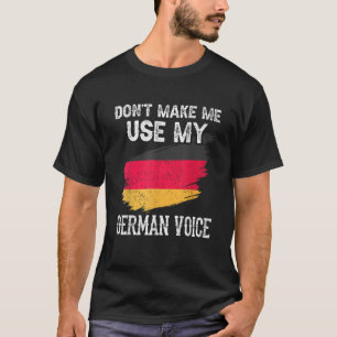 Don t Make Me Use My German Voice Germany Teacher  T-Shirt