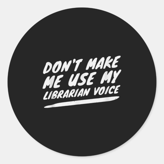 Don’t Make Me Use My Librarian Voice, Funny Readin Classic Round Sticker (Front)
