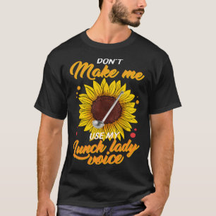 Don t Make Me Use My Lunch Lady Voice Lunch Ladies T-Shirt