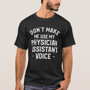 Don t Make Me Use My Physician Assistant Voice Phy T-Shirt