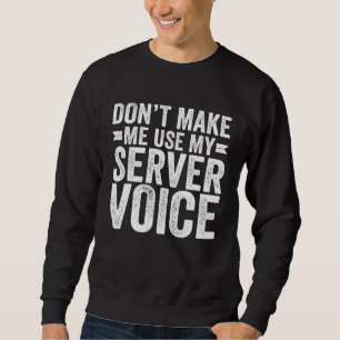 Don t Make Me Use My Server Voice Waitress Sweatshirt