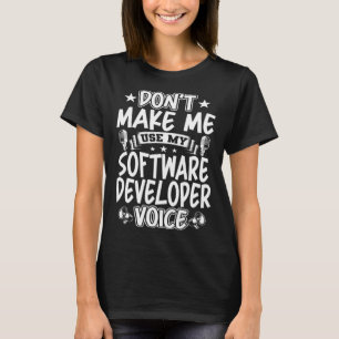 Don t Make Me Use My Software Developer Voice T-Shirt