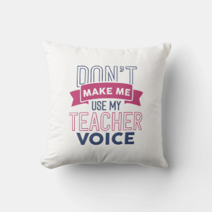 Don’t Make Me Use My Teacher Voice Cushion
