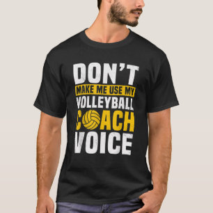 Don t Make Me Use My Volleyball Coach Voice Sports T-Shirt