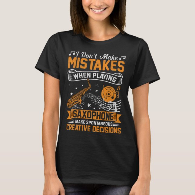 Don t Make Mistakes Playing Saxophone Creative Dec T-Shirt (Front)