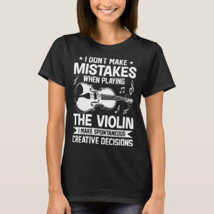 Don t Make Mistakes Playing Violin Creative Decisi T-Shirt