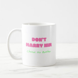Don’t Marry Him Choose His Brother - Funny Quote Coffee Mug