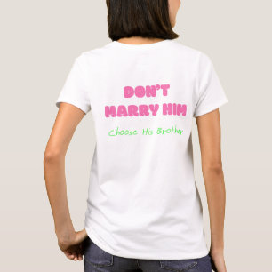 Don’t Marry Him Choose His Brother - Funny Quote T-Shirt