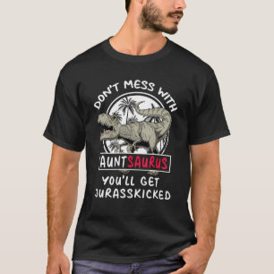 Don T Mess With Auntsaurus You Ll Get Jurasskicked T-Shirt