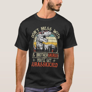 Don t Mess With Big Brothersaurus You ll Get Juras T-Shirt
