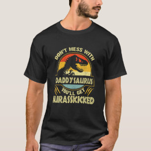 Don’T Mess With Daddysaurus You’Ll Get Jurasskicke T-Shirt