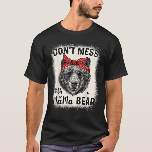 Don t Mess with Mama Bear Funny Mum Bleached Mothe T-Shirt (Front)