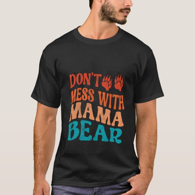 Don t Mess With Mama Bear New Mum Mother s Day Bir T-Shirt (Front)