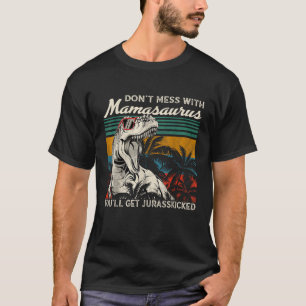 Don t Mess With Mamasaurus You ll Get Jurasskicked T-Shirt