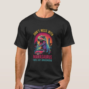 Don t Mess With Mamasaurus You ll Get Jurasskicked T-Shirt
