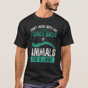 Don´t Mess With Me I Crack Backs Of Animals For A  T-Shirt