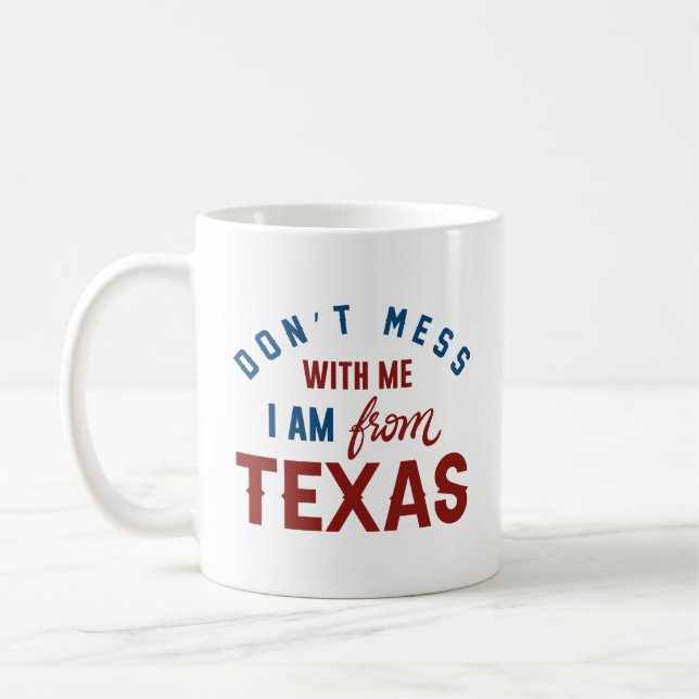 Don’t Mess With Me I’m From Texas Coffee Mug (Left)