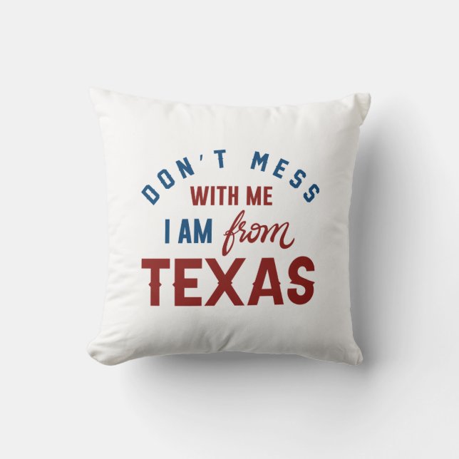 Don’t Mess With Me I’m From Texas Cushion (Front)