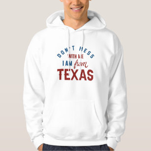 Don’t Mess With Me I’m From Texas Hoodie